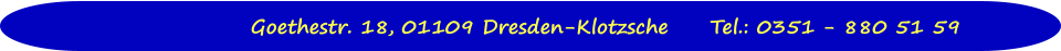 Goethestr. 18, 01109 Dresden-Klotzsche	Tel.: 0351 - 880 51 59